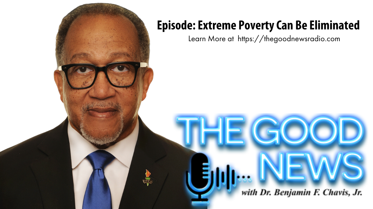 “The Good News” with Dr. Benjamin F. Chavis Jr. Episode: Extreme Poverty Can Be Eliminated