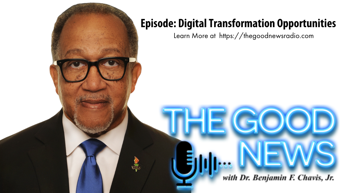 “The Good News” with Dr. Benjamin F. Chavis Jr. Episode: Digital Transformation Opportunities